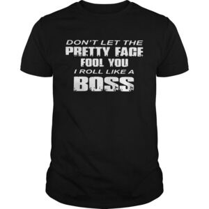 Dont Let The Pretty Face Fool You Shirt